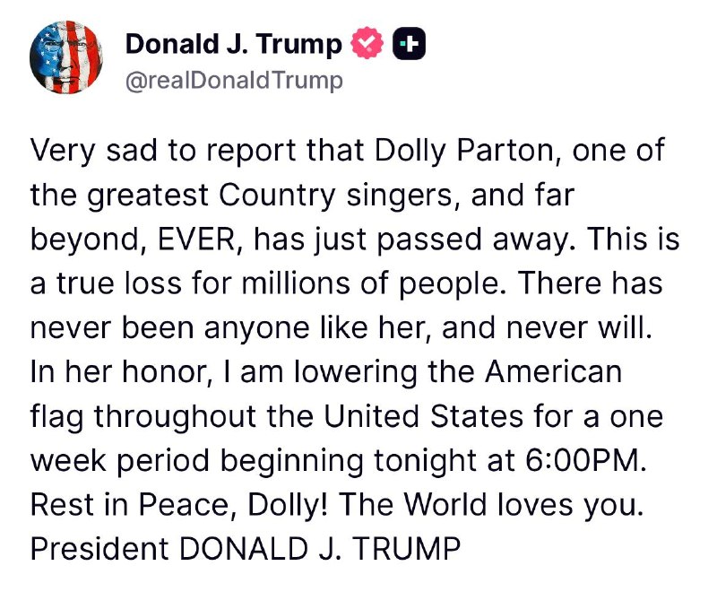JUST IN - Trump announces that the American flag will be lowered throughout the U.S. for a one week period, in honor of Dolly Parton.Source: 