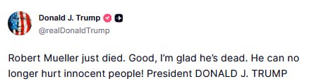 JUST IN - Trump posts that he is glad former FBI chief, Robert Mueller has died, 